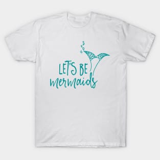 Let's be mermaids T-Shirt